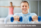Bí Quyết Nâng Cao Sức Khỏe Nam Giới Tuổi Trung Niên Hiệu Quả