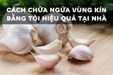 Cách chữa ngứa vùng kín bằng tỏi hiệu quả tại nhà