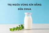 Cách trị ngứa vùng kín bằng sữa chua có hiệu quả không