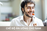 Chế độ ăn uống cho nam: Tối ưu sức khỏe, tăng cơ, giảm cân