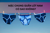 Mặc chung quần lót nam có sao không? Tác hại khi mặc chung quần lót