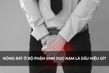 Nóng rát ở bộ phận sinh dục nam là dấu hiệu gì? Điều trị như thế nào?