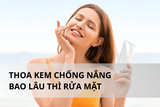 Thoa kem chống nắng bao lâu thì rửa mặt - Hướng dẫn rửa mặt và bôi kem chống nắng đúng cách